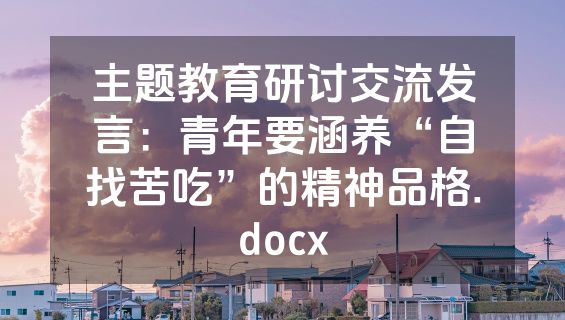 主题教育研讨交流发言：青年要涵养“自找苦吃”的精神品格.docx