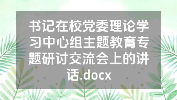 书记在校党委理论学习中心组主题教育专题研讨交流会上的讲话.docx