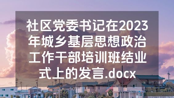 社区党委书记在2023年城乡基层思想政治工作干部培训班结业式上的发言.docx