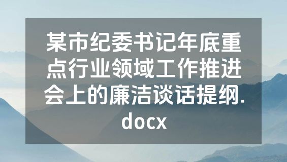 某市纪委书记年底重点行业领域工作推进会上的廉洁谈话提纲.docx