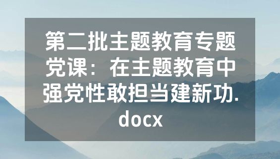 第二批主题教育专题党课：在主题教育中强党性敢担当建新功.docx