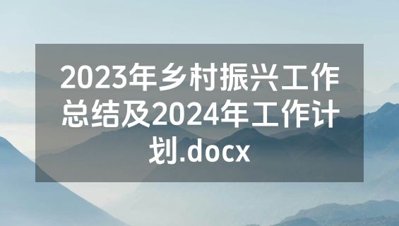 2023年乡村振兴工作总结及2024年工作计划.docx
