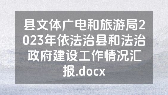 县文体广电和旅游局2023年依法治县和法治政府建设工作情况汇报.docx