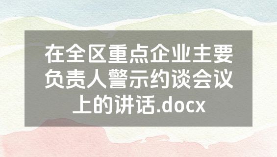 在全区重点企业主要负责人警示约谈会议上的讲话.docx