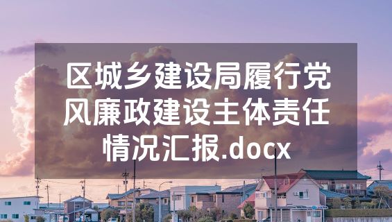 区城乡建设局履行党风廉政建设主体责任情况汇报.docx