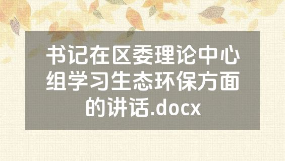 书记在区委理论中心组学习生态环保方面的讲话.docx