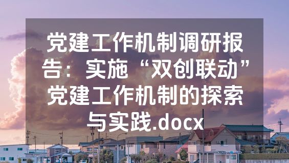 党建工作机制调研报告：实施“双创联动”党建工作机制的探索与实践.docx