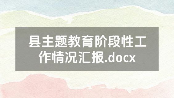 县主题教育阶段性工作情况汇报.docx