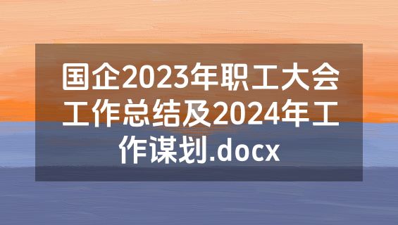 国企2023年职工大会工作总结及2024年工作谋划.docx