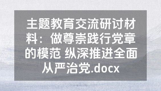 主题教育交流研讨材料：做尊崇践行党章的模范 纵深推进全面从严治党.docx