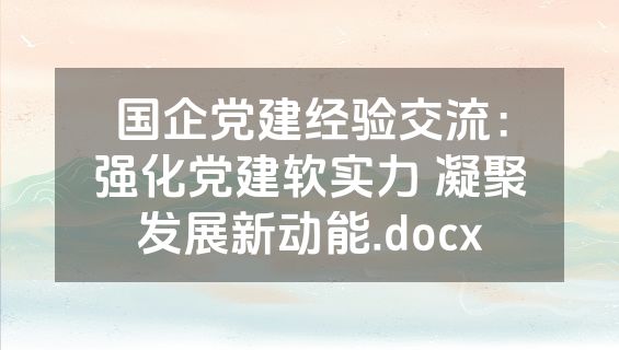国企党建经验交流：强化党建软实力 凝聚发展新动能.docx