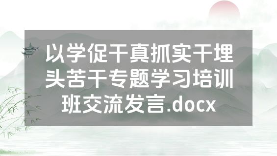 以学促干真抓实干埋头苦干专题学习培训班交流发言.docx