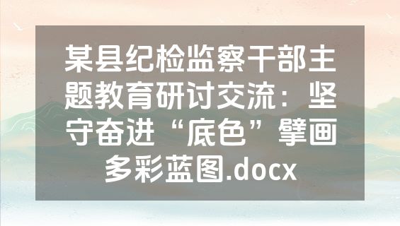 某县纪检监察干部主题教育研讨交流：坚守奋进“底色”擘画多彩蓝图.docx