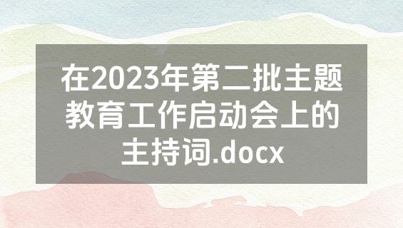 在2023年第二批主题教育工作启动会上的主持词.docx
