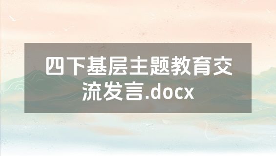 四下基层主题教育交流发言.docx
