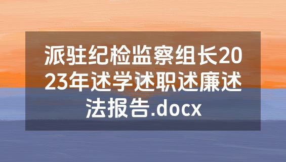派驻纪检监察组长2023年述学述职述廉述法报告.docx