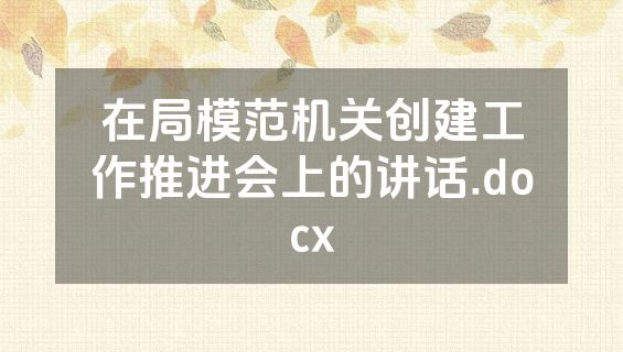 在局模范机关创建工作推进会上的讲话.docx