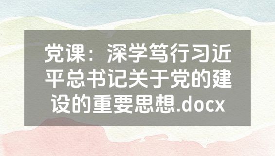 党课：深学笃行习近平总书记关于党的建设的重要思想.docx
