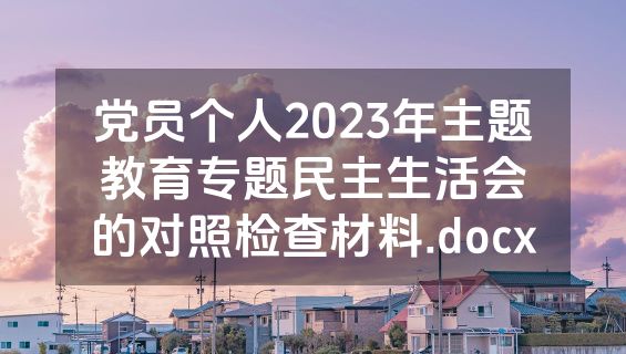 党员个人2023年主题教育专题民主生活会的对照检查材料.docx