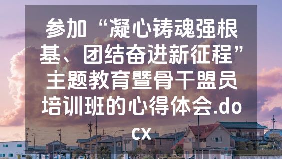 参加“凝心铸魂强根基、团结奋进新征程”主题教育暨骨干盟员培训班的心得体会.docx