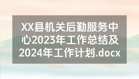 XX县机关后勤服务中心2023年工作总结及2024年工作计划.docx