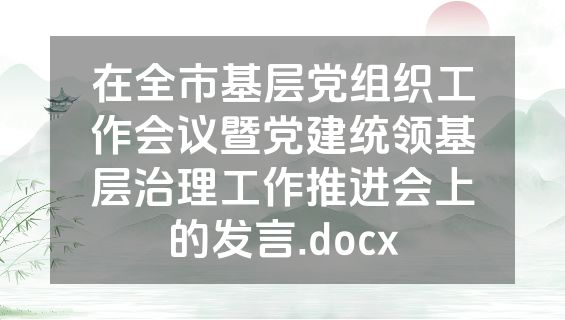 在全市基层党组织工作会议暨党建统领基层治理工作推进会上的发言.docx