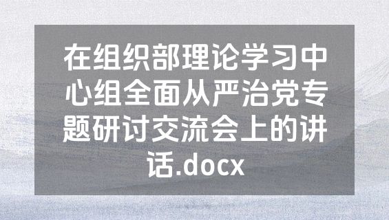 在组织部理论学习中心组全面从严治党专题研讨交流会上的讲话.docx