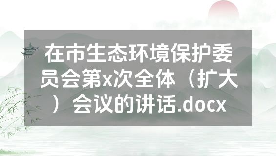 在市生态环境保护委员会第x次全体（扩大）会议的讲话.docx