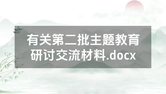 有关第二批主题教育研讨交流材料.docx