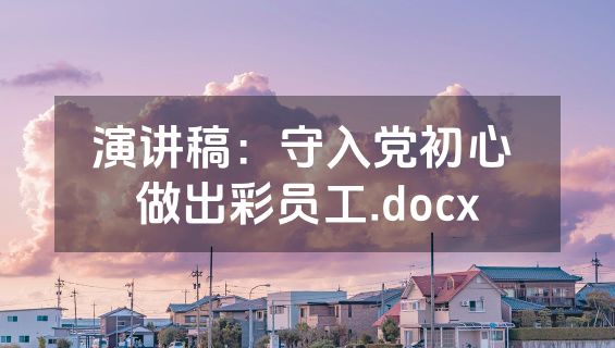 演讲稿：守入党初心 做出彩员工.docx