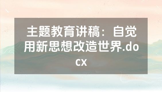 主题教育讲稿：自觉用新思想改造世界.docx
