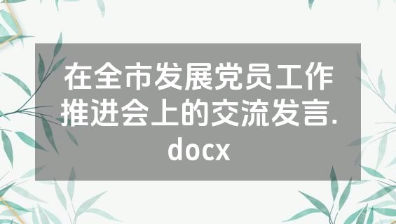在全市发展党员工作推进会上的交流发言.docx