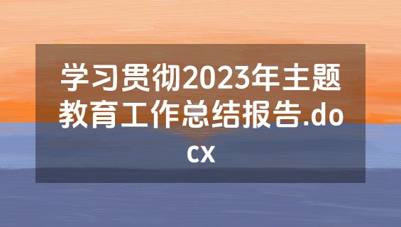 学习贯彻2023年主题教育工作总结报告.docx