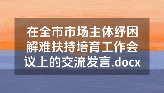 在全市市场主体纾困解难扶持培育工作会议上的交流发言.docx