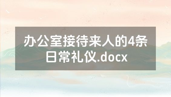 办公室接待来人的4条日常礼仪.docx