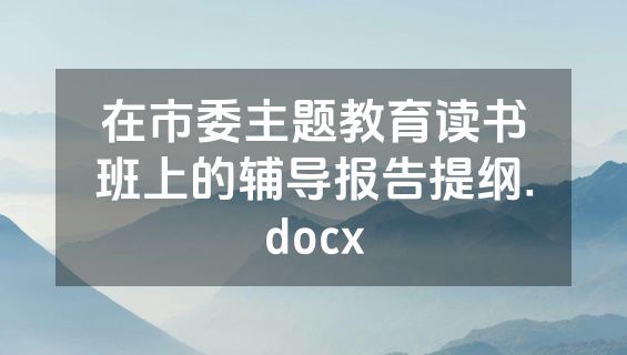 在市委主题教育读书班上的辅导报告提纲.docx