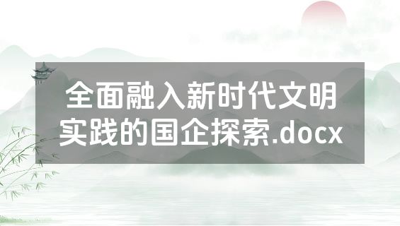 全面融入新时代文明实践的国企探索.docx