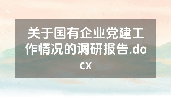 关于国有企业党建工作情况的调研报告.docx