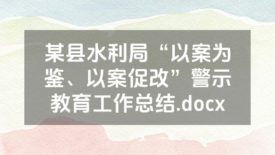 某县水利局“以案为鉴、以案促改”警示教育工作总结.docx