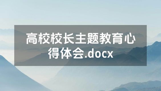 高校校长主题教育心得体会.docx