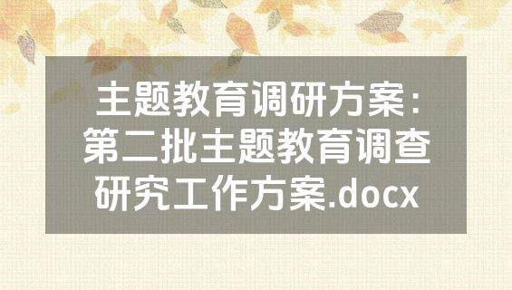 主题教育调研方案：第二批主题教育调查研究工作方案.docx