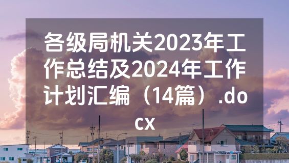各级局机关2023年工作总结及2024年工作计划汇编（14篇）.docx