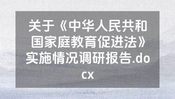 关于《中华人民共和国家庭教育促进法》实施情况调研报告.docx
