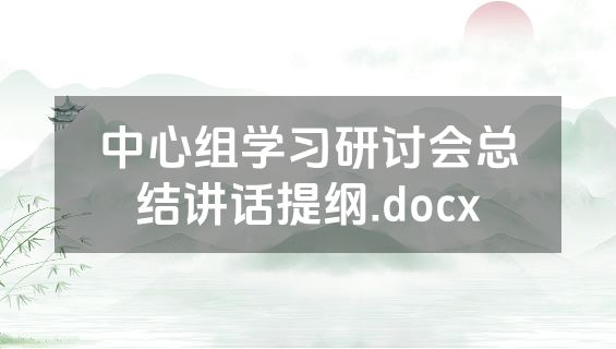 中心组学习研讨会总结讲话提纲.docx