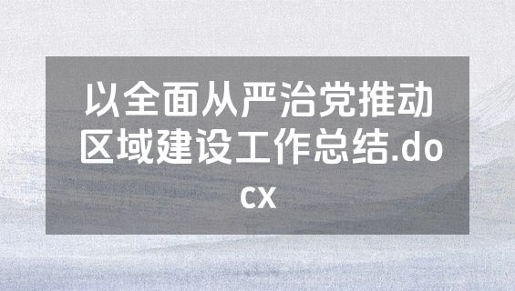 以全面从严治党推动区域建设工作总结.docx