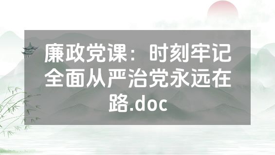 廉政党课：时刻牢记全面从严治党永远在路.doc