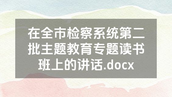 在全市检察系统第二批主题教育专题读书班上的讲话.docx