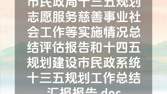市民政局十三五规划志愿服务慈善事业社会工作等实施情况总结评估报告和十四五规划建设市民政系统十三五规划工作总结汇报报告.doc