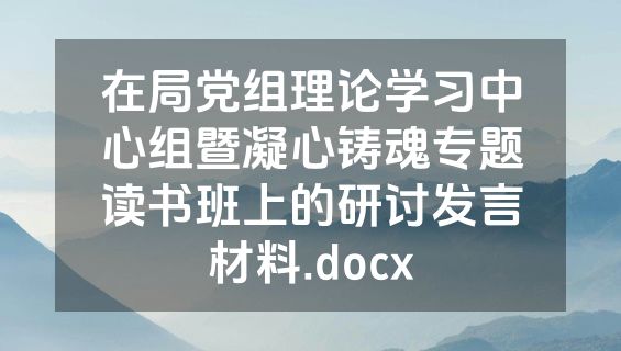 在局党组理论学习中心组暨凝心铸魂专题读书班上的研讨发言材料.docx