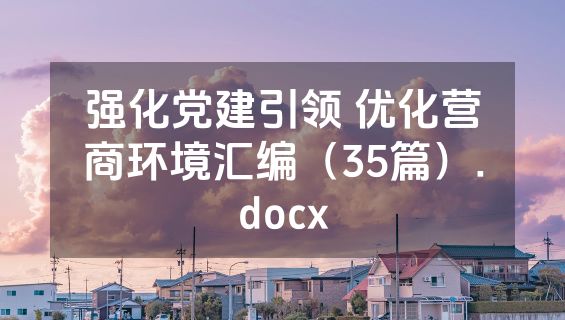 强化党建引领 优化营商环境汇编（35篇）.docx